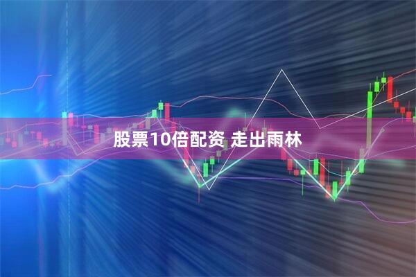 股票10倍配资 走出雨林